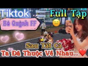 Tik Tok Free Fire | Phim ngắn: ''Sau Tất Cả ta đã thuộc về nhau ”FULL Tập | Bé Quỳnh FF