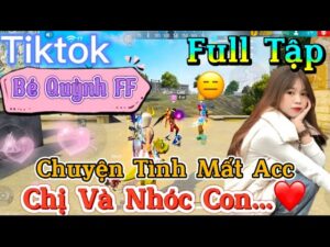 Tik Tok Free Fire | Phim ngắn: ''Chuyện Tình Mất Acc chị và nhóc con ”FULL Tập | Bé Quỳnh FF
