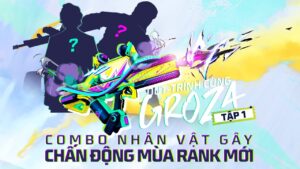 [Tập 1] Gợi ý combo nhân vật leo rank Tử Chiến đầu mùa | Out-trình cùng GROZA